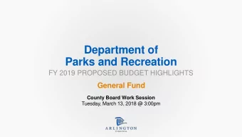 Department of  Parks and Recreation  FY 2019 PROPOSED BUDGET HIGHLIGHTS  General Fund  County Board