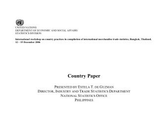 Country Paper P RESENTED BY E STELA T. DE G UZMAN D IRECTOR , I NDUSTRY AND T RADE S TATISTICS D