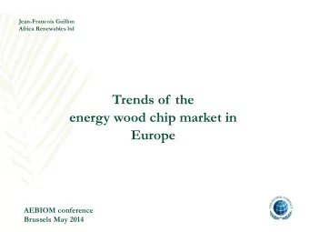 Trends of  the  energy wood chip market in  Europe  AEBIOM conference  Brussels May 2014  (under