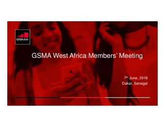 GSMA West Africa Members Meeting 7 th June, 2016  Dakar, Senegal  Welcome and Opening Remarks