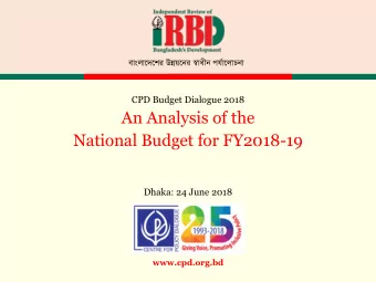 An Analysis of the  National Budget for FY2018-19  Dhaka: 24 June 2018  www.cpd.org.bd  CPD IRBD