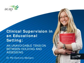 Clinical Supervision in  an Educational  Setting:  AN UNAVOIDABLE TENSION  BETWEEN HOLDING AND