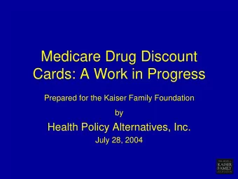 Medicare Drug Discount  Cards: A Work in Progress  Prepared for the Kaiser Family Foundation  by