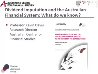 Dividend Imputation and the Australian  Financial System: What do we know?  Professor Kevin