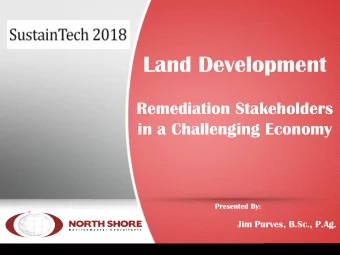 Land Development  Remediation Stakeholders  in a Challenging Economy  Presented By:  Jim Purves,
