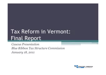 Tax Reform in Vermont:  Final Report  Caucus Presentation  Blue Ribbon Tax Structure Commission