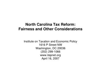 North Carolina Tax Reform:  Fairness and Other Considerations  Institute on Taxation and Economic