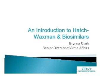 Brynna Clark  Brynna Clark  Senior Director of State Affairs  What is the Hatch-  Waxman Act?