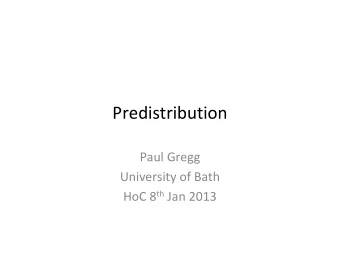 Predistribution  Paul Gregg  University of Bath HoC 8 th Jan 2013  Predistribution  What might