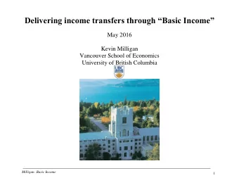 Delivering income transfers through Basic Income  May 2016  Kevin Milligan  Vancouver School