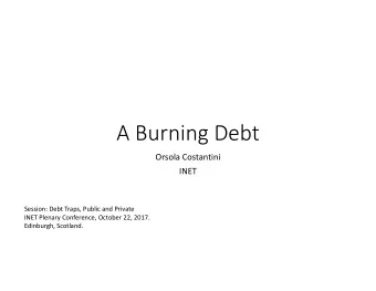 A Burning Debt  Orsola Costantini  INET  Session: Debt Traps, Public and Private  INET Plenary