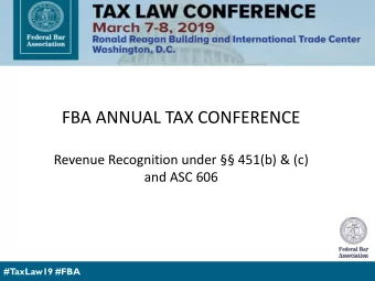 FBA ANNUAL TAX CONFERENCE  Revenue Recognition under  451(b) &amp; (c)  and ASC 606  #TaxLaw19