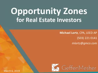 Opportunity Zones  for Real Estate Investors Michael Lortz , CPA, LEED AP  (503) 221 0141