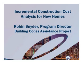 Incremental Construction Cost  Incremental Construction Cost  Analysis for New Homes  Robin Snyder,