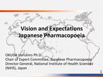 Vision and Expectations  Japanese Pharmacopoeia  OKUDA Haruhiro Ph.D.  Chair of Expert Committee,