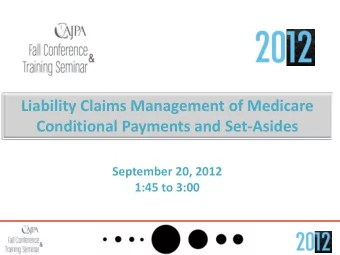 Liability Claims Management of Medicare  Conditional Payments and Set-Asides  September 20, 2012