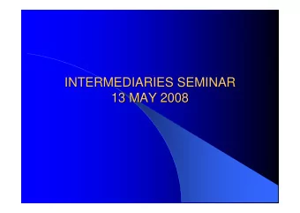 INTERMEDIARIES SEMINAR  INTERMEDIARIES SEMINAR  13 MAY 2008  13 MAY 2008  Agenda  Agenda 1. CURRENT