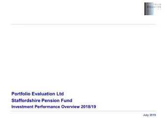 Portfolio Evaluation Ltd  Staffordshire Pension Fund  Investment Performance Overview 2018/19  July