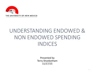 UNDERSTANDING ENDOWED &amp;  NON ENDOWED SPENDING  INDICES  Presented by  Terry Shoebotham