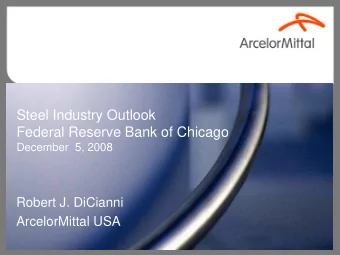 Federal Reserve Bank of Chicago  December  5, 2008  Robert J. DiCianni  ArcelorMittal USA  Agenda