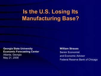 Is the U.S. Losing Its  Manufacturing Base?  Georgia State University  William Strauss  Economic