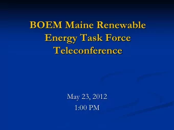 BOEM Maine Renewable  Energy Task Force  Teleconference  May 23, 2012  1:00 PM  Agenda