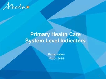 Primary Health Care  System Level Indicators  Presentation  March 2015  1  Presentation Outline