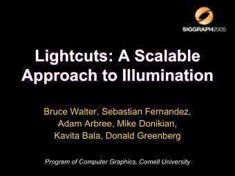 Lightcuts: A Scalable  Lightcuts: A Scalable  Approach to Illumination  Approach to Illumination
