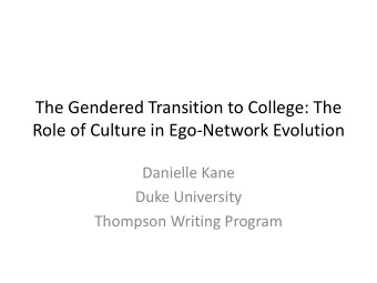 The Gendered Transition to College: The  Role of Culture in Ego-Network Evolution  Danielle Kane