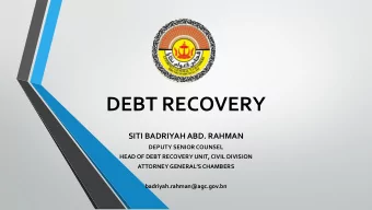 SITI BADRIYAH ABD. RAHMAN  DEPUTY SENIOR COUNSEL  HEAD OF DEBT RECOVERY UNIT, CIVIL DIVISION