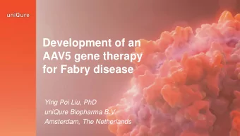Development of an  AAV5 gene therapy  for Fabry disease  Ying Poi Liu, PhD  uniQure Biopharma B.V.
