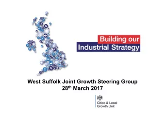 West Suffolk Joint Growth Steering Group 28 th March 2017  What is the Industrial Strategy?