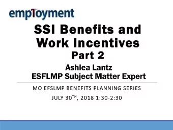 SSI  SI Ben  enef  efits a  and  Work I  Ince  ncentiv  ntives  Part 2  2  Ashlea Lantz  ESFLMP