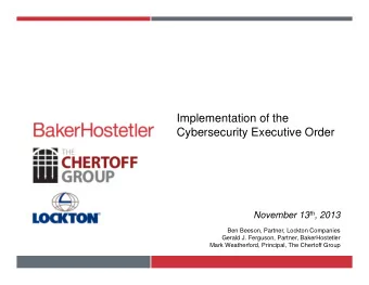 Implementation of the  Cybersecurity Executive Order November 13 th , 2013  Ben Beeson, Partner,