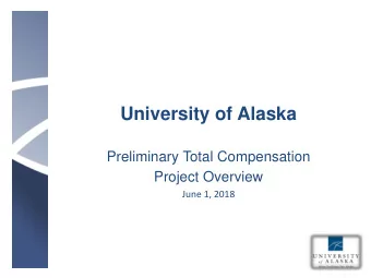 University of Alaska  Preliminary Total Compensation  Project Overview  June 1, 2018  Project