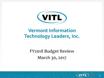 Vermont Information  Technology Leaders, Inc.  FY2018 Budget Review  March 30, 2017  1  Agenda