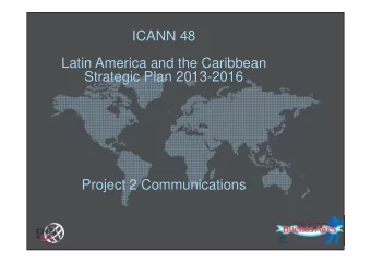 ICANN 48  Latin America and the Caribbean  Strategic Plan 2013-2016  Project 2 Communications  +