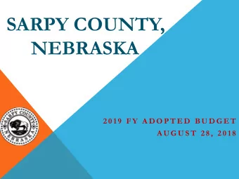 SARPY COUNTY,  NEBRASKA  2 0 1 9  F Y  A D O P T E D  B U D G E T  AU G U S T  2 8 ,  2 0 1 8