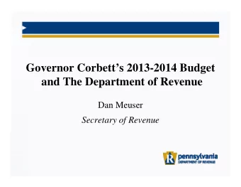 Governor Corbetts 2013-2014 Budget  and The Department of Revenue  Dan Meuser  Secretary of