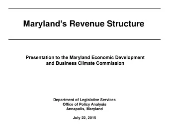 Marylands Revenue Structure  Presentation to the Maryland Economic Development  and Business