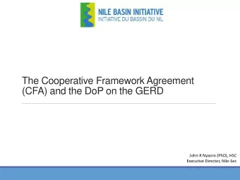 The Cooperative Framework Agreement  (CFA) and the DoP on the GERD  John R Nyaoro (PhD), HSC