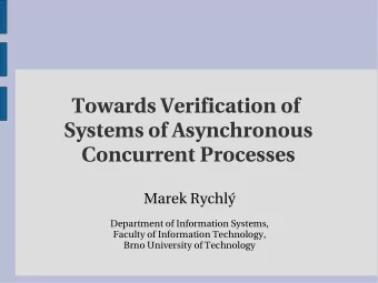 Towards Verification of  Systems of Asynchronous  Concurrent Processes  Marek Rychl  Department