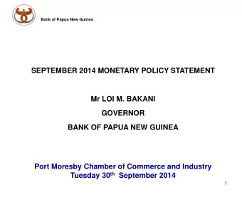 SEPTEMBER 2014 MONETARY POLICY STATEMENT  Mr LOI M. BAKANI  GOVERNOR  BANK OF PAPUA NEW GUINEA