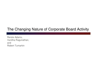 The Changing Nature of Corporate Board Activity  Rene Adams,  Vanitha Ragunathan,  and  Robert
