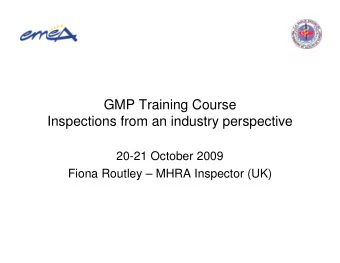 GMP Training Course  Inspections from an industry perspective  20-21 October 2009  Fiona Routley
