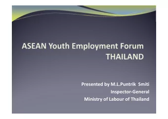 Presented by M.L.Puntrik Smiti  Inspector-General  Ministry of Labour of Thailand  Overview