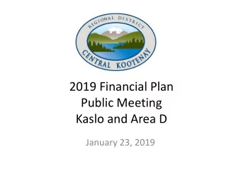 2019 Financial Plan  Public Meeting  Kaslo and Area D  January 23, 2019  Agenda  Summary of