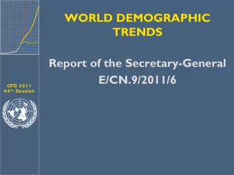WORLD DEMOGRAPHIC  TRENDS  Report of the Secretary-General  E/CN.9/2011/6  CPD 2 0 1 1 4 4 th