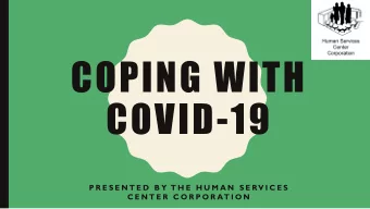 COPING WITH  COVID-19  P R E S E N T E D  B Y  T H E  H U M A N  S E RV I C E S  C E N T E R  C O R