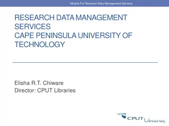 Elisha R.T. Chiware  Director: CPUT Libraries  Models For Research Data Management Services  Cape